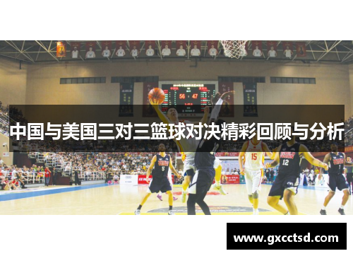 中国与美国三对三篮球对决精彩回顾与分析