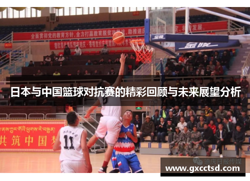 日本与中国篮球对抗赛的精彩回顾与未来展望分析