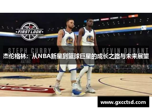 杰伦格林：从NBA新星到篮球巨星的成长之路与未来展望